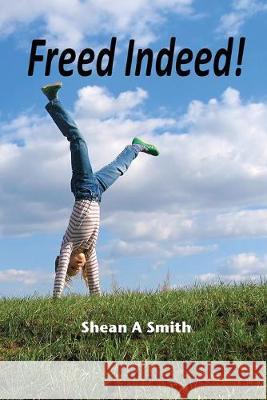 Freed Indeed: All Humanity Is Freed Indeed Forever From Sin And Spiritual Death Shean a. Smith 9780981755823 Living Press - książka