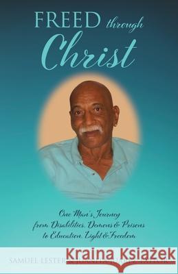 Freed Through Christ: One Man's Journey from Disabilities, Demons & Prisons to Education, Light & Freedom Juanita Juarez Taylor, Samuel Lester 9781662818394 Xulon Press - książka