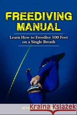 Freediving Manual: Learn How to Freedive 100 Feet on a Single Breath Mike McGuire 9781520844350 Independently Published - książka