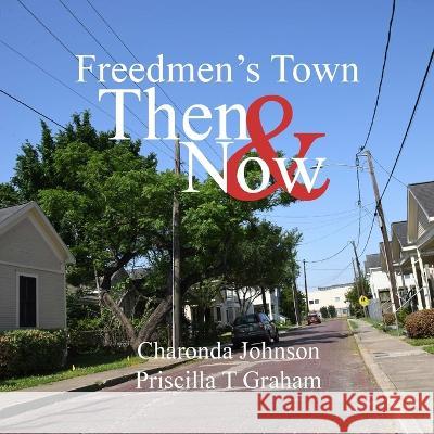 Freedmen\'s Town Then & Now Priscilla T. Graham Charonda Johnson 9781953824035 Priscilla Graham Photography & Publishing - książka