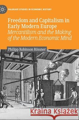 Freedom and Capitalism in Early Modern Europe: Mercantilism and the Making of the Modern Economic Mind Rössner, Philipp Robinson 9783030533083 Palgrave MacMillan - książka