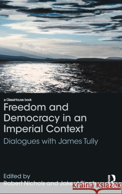 Freedom and Democracy in an Imperial Context: Dialogues with James Tully Nichols, Robert 9780415815994 Routledge - książka