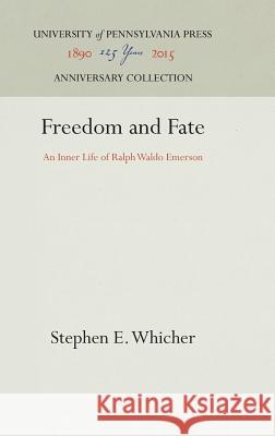 Freedom and Fate: An Inner Life of Ralph Waldo Emerson Stephen E. Whicher 9781512820188 University of Pennsylvania Press - książka