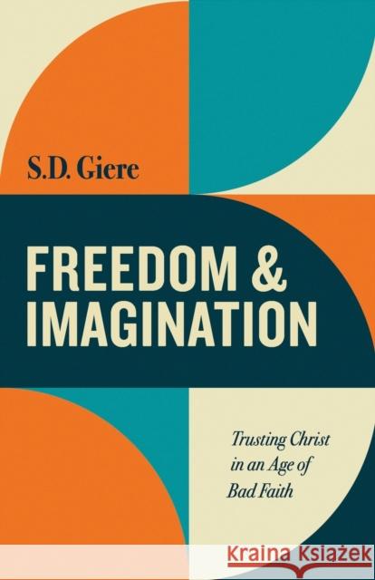 Freedom and Imagination: Trusting Christ in an Age of Bad Faith S. D. Giere 9781506482354 1517 Media - książka
