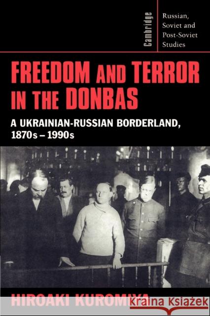 Freedom and Terror in the Donbas: A Ukrainian-Russian Borderland, 1870s-1990s Kuromiya, Hiroaki 9780521526081 Cambridge University Press - książka