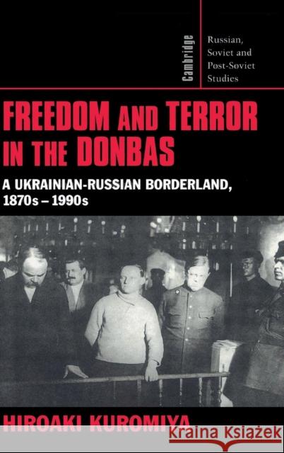 Freedom and Terror in the Donbas: A Ukrainian-Russian Borderland, 1870s-1990s Kuromiya, Hiroaki 9780521622387 Cambridge University Press - książka