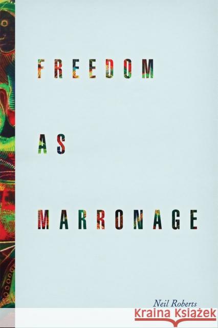 Freedom as Marronage Neil Roberts 9780226127460 University of Chicago Press - książka