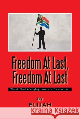 Freedom at Last, Freedom at Last: Thank God Almighty, You Are Free at Last Elijah 9781493185153 Xlibris Corporation - książka