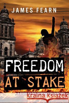 Freedom at Stake: A Story of the Reformation Martyrs James Fearn 9781434929723 Dorrance Publishing Co. - książka