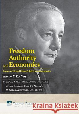 Freedom, Authority and Economics: Essays on Michael Polanyi's Politics and Economics Klaus Allerbeck, Viktor Geng, R. T. Allen 9781622731312 Vernon Press - książka