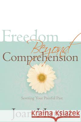 Freedom Beyond Comprehension Joan Hunter 9781603745055 Whitaker House - książka