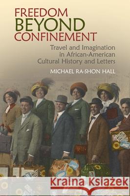 Freedom Beyond Confinement: Travel and Imagination in African-American Cultural History and Letters Michael Ra-Shon Hall 9781949979701 Clemson University Press - książka