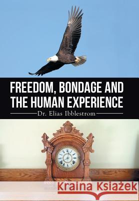 Freedom, Bondage And The Human Experience Ibblestrom, Elias 9781514410462 Xlibris Corporation - książka