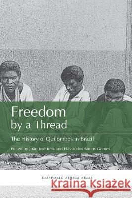 Freedom by a Thread: The History of Quilombos in Brazil Flavio Dos Santos Gomes Joao Reis 9781937306311 Diasporic Africa Press - książka