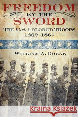 Freedom by the Sword: The U.S. Colored Troops, 1862-1867 (CMH Publication 30-24-1) Dobak, William a. 9781780392349 Militarybookshop.Co.UK - książka