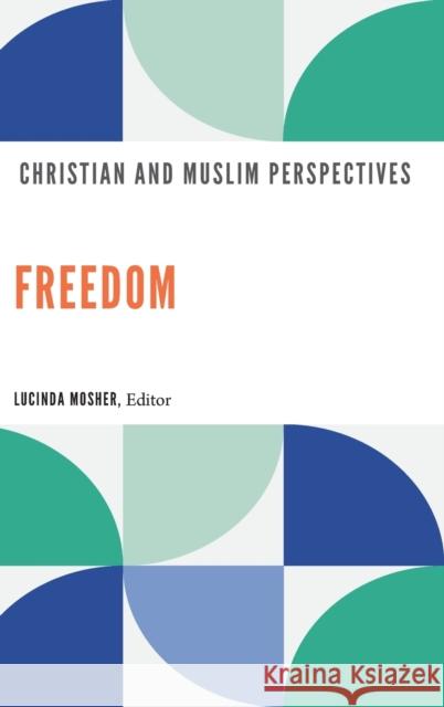 Freedom: Christian and Muslim Perspectives Lucinda Mosher 9781647121273 Georgetown University Press - książka
