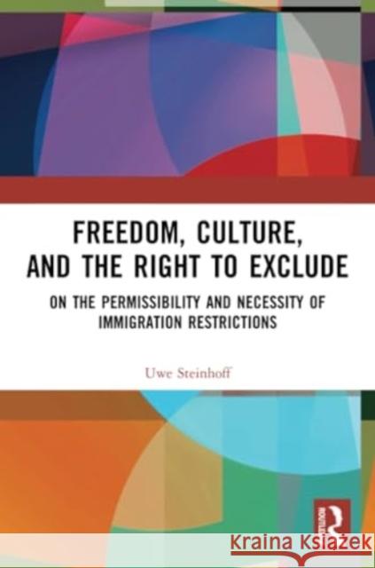 Freedom, Culture, and the Right to Exclude: On the Permissibility and Necessity of Immigration Restrictions Uwe Steinhoff 9781032243757 Routledge - książka