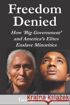 Freedom Denied: How 'Big Government' and America's Elites Enslave Minorities Holt Jr, George 9781797846194 Independently Published - książka