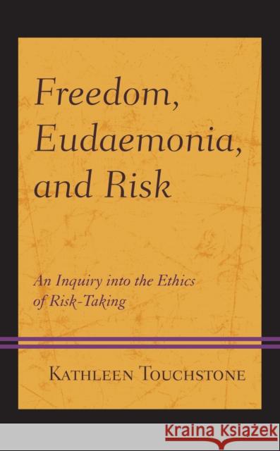 Freedom, Eudaemonia, and Risk: An Inquiry Into the Ethics of Risk-Taking Kathleen Touchstone 9781498596992 Lexington Books - książka
