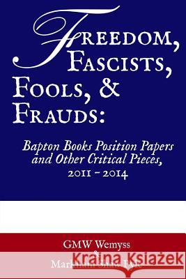 Freedom, Fascists, Fools, & Frauds: Bapton Books Position Papers and Other Critical Pieces, 2011 ? 2014 MR Gervase Mw Wemyss MR Markham Shaw Pyle 9781499112214 Createspace - książka