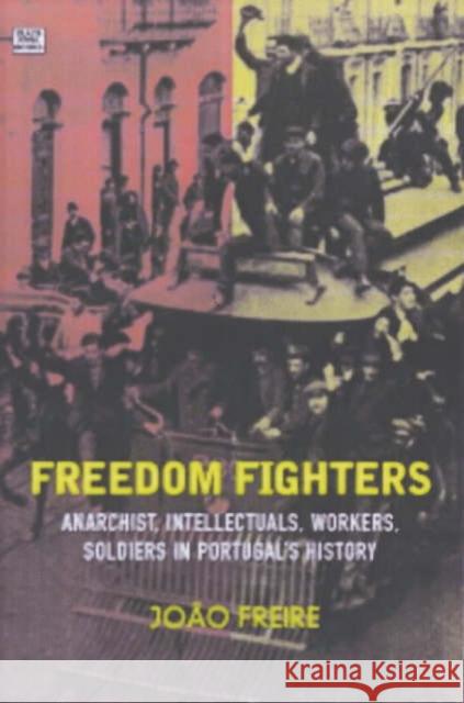 Freedom Fighters: Anarachist Intellectuals, Workers and Soldiers in Portugal's History Joao Freire, Maria Fernanda Noronha da Costa e Sousa 9781551641386 Black Rose Books - książka