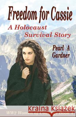 Freedom for Cassie: A Holocaust Survival Story Pearl a. Gardner 9781983740688 Createspace Independent Publishing Platform - książka