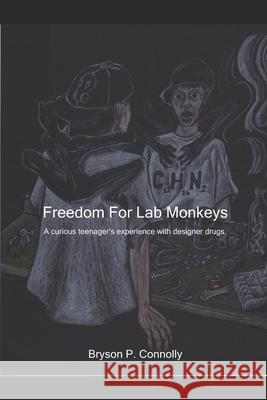 Freedom For Lab Monkeys: A curious teenager's experience with designer drugs. Patrick A. Connolly Bryson P. Connolly 9780692850862 R. R. Bowker - książka