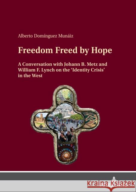 Freedom Freed by Hope: A Conversation with Johann B. Metz and William F. Lynch on the 'Identity Crisis' in the West Alberto Dominguez Munaiz   9783631851470 Peter Lang AG - książka