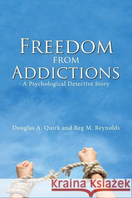 Freedom from Addictions: A Psychological Detective Story Douglas a Quirk, Reg M Reynolds 9781984571151 Xlibris Us - książka