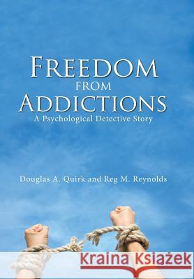 Freedom from Addictions: A Psychological Detective Story Douglas a Quirk, Reg M Reynolds 9781984571168 Xlibris Us - książka