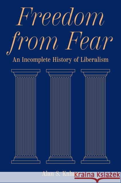 Freedom from Fear: An Incomplete History of Liberalism Alan S. Kahan 9780691191287 Princeton University Press - książka