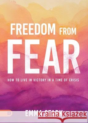 Freedom from Fear: How to Live in Victory in a Time of Crisis Stark, Emma 9780768456790 Destiny Image Incorporated - książka