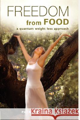 FREEDOM FROM FOOD; A Quantum Weight Loss Approach Bisch, Patricia 9781421899879 1st World Publishing - książka