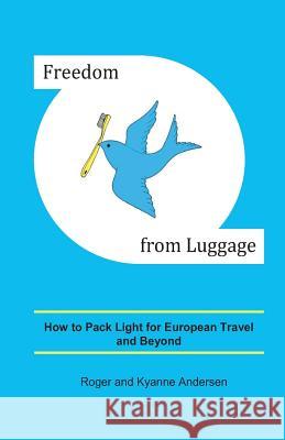 Freedom from Luggage: How to Pack Light for European Travel and Beyond Kyanne Andersen Roger Andersen 9781091816916 Independently Published - książka