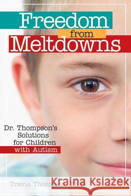 Freedom from Meltdowns: Dr. Thompson's Solutions for Children with Autism Thompson, Travis 9781557669865 Brookes Publishing Company - książka