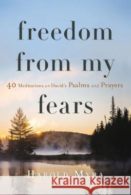 Freedom from My Fears: 40 Meditations on David\'s Psalms and Prayers Harold Myra 9781640702332 Our Daily Bread Publishing - książka