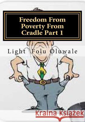 Freedom From Poverty From Cradle Part 1: ...the easiest way for africans to conquer Oluwale, Light Folu 9781500382704 Createspace - książka