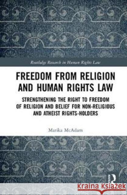Freedom from Religion and Human Rights Law: Freedom from Religion and Human Rights Law: Strengthening the Right to Freedom of Religion and Belief for Marika McAdam 9781138632967 Routledge - książka