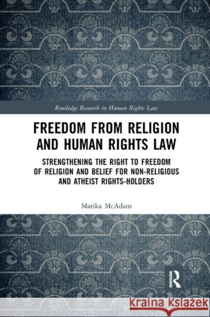 Freedom from Religion and Human Rights Law: Strengthening the Right to Freedom of Religion and Belief for Non-Religious and Atheist Rights-Holders Marika McAdam 9780367886677 Routledge - książka