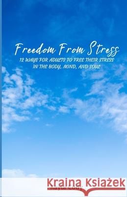 Freedom From Stress: 12 Ways For Adults To Free Their Stress In The Body, Mind, And Soul Kayla Cody 9798325977817 Independently Published - książka