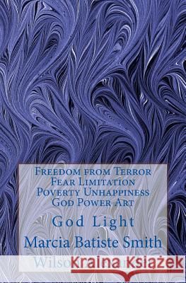 Freedom from Terror Fear Limitation Poverty Unhappiness God Power Art: God Light Marcia Batiste Smith Wilson Alexander 9781499753172 Createspace Independent Publishing Platform - książka
