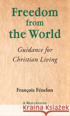 Freedom from the World: Guidance for Christian Living Francois Fenelon 9781631710315 Unorthodox Press - książka