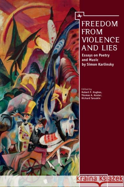 Freedom from Violence and Lies: Essays on Russian Poetry and Music by Simon Karlinsky Robert P. Hughes Richard Taruskin Thomas A. Koster 9781618118103 Academic Studies Press - książka