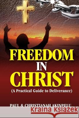 Freedom in Christ: A practical Guide to Deliverance Christianah Akinpelu Paul Akinpelu 9781918106022 Kingdom Life Apostolic Chapel - książka