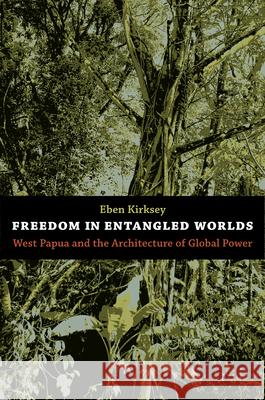 Freedom in Entangled Worlds: West Papua and the Architecture of Global Power Kirksey, Eben 9780822351221 Duke University Press - książka