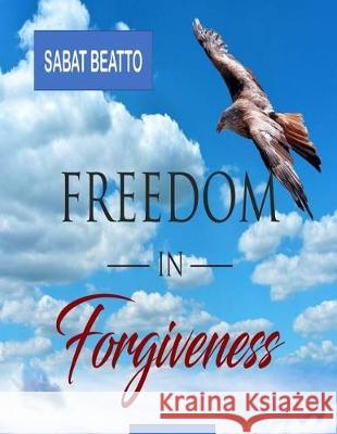 Freedom in forgiveness: The key to hapiness Beatto, Sabat 9781975738235 Createspace Independent Publishing Platform - książka