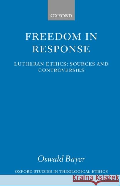 Freedom in Response: Lutheran Ethics: Sources and Controversies Bayer, Oswald 9780199249091 OXFORD UNIVERSITY PRESS - książka