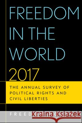 Freedom in the World 2017: The Annual Survey of Political Rights and Civil Liberties Freedom House 9781538100073 Rowman & Littlefield Publishers - książka