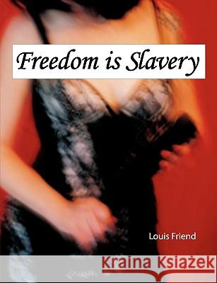 Freedom is Slavery Louis Friend 9781435749900 Lulu.com - książka