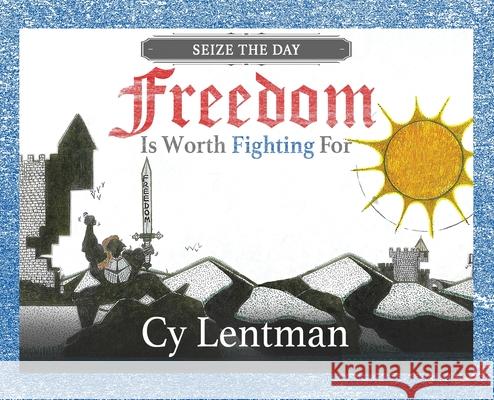 Freedom is Worth Fighting For: Seize The Day Cy Lentman 9781647044930 Silver Knight Press - książka
